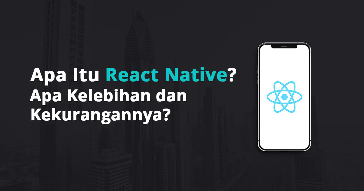 Apa Itu React Native? Apa Kelebihan dan Kekurangannya?
