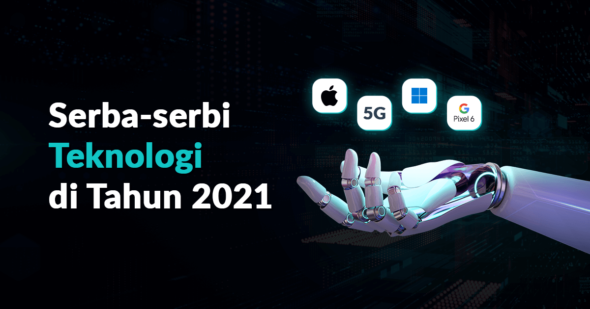 Serba-Serbi Teknologi di Tahun 2021