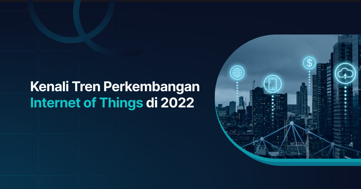 Kenali Trend Perkembangan Internet Of Things di 2022