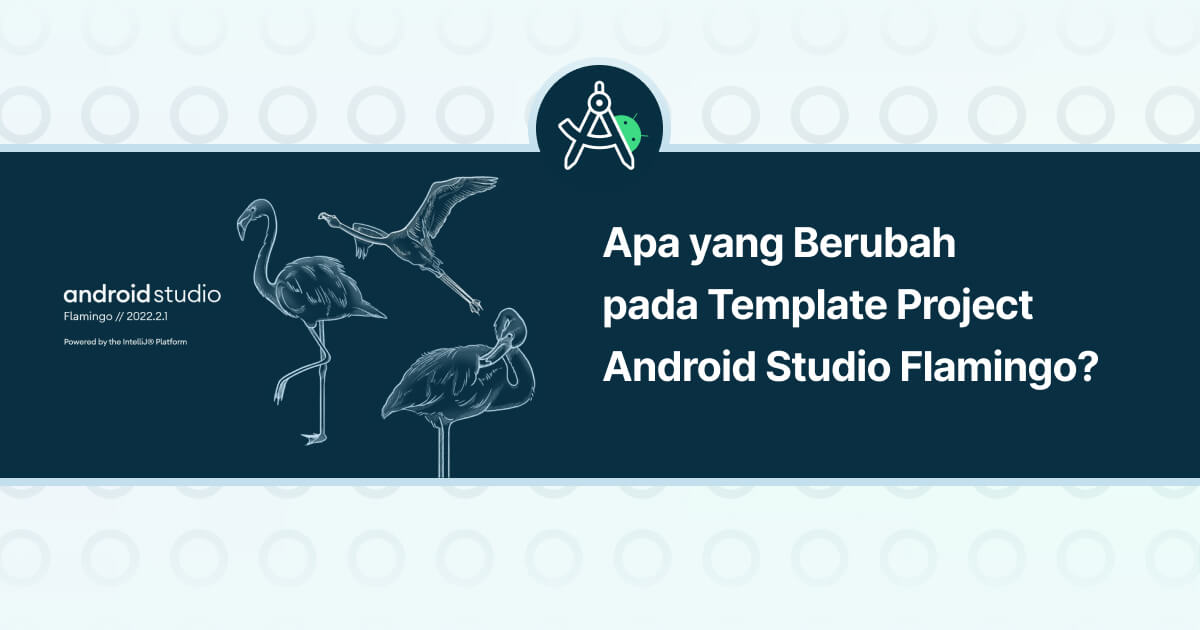 Apa yang Berubah pada Template Project Baru Android Studio Flamingo?